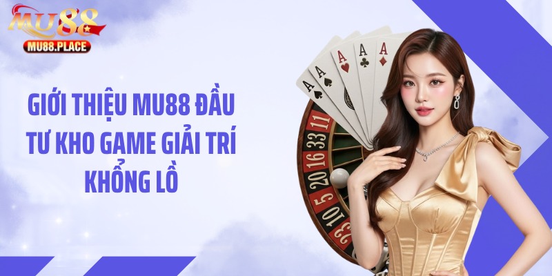 Giới thiệu MU88 đầu tư kho game giải trí khổng lồ